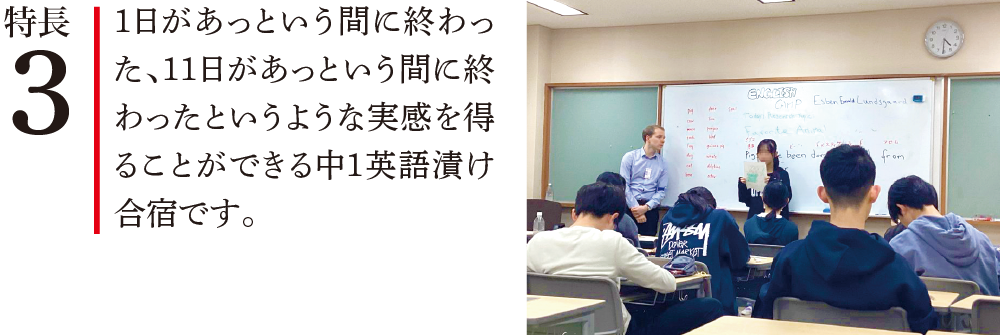 特長3 1日があっという間に終わった、11日があっという間に終わったというような実感を得ることができる中1英語漬け合宿です。